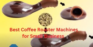 Best Coffee Roaster Machines for Small Business